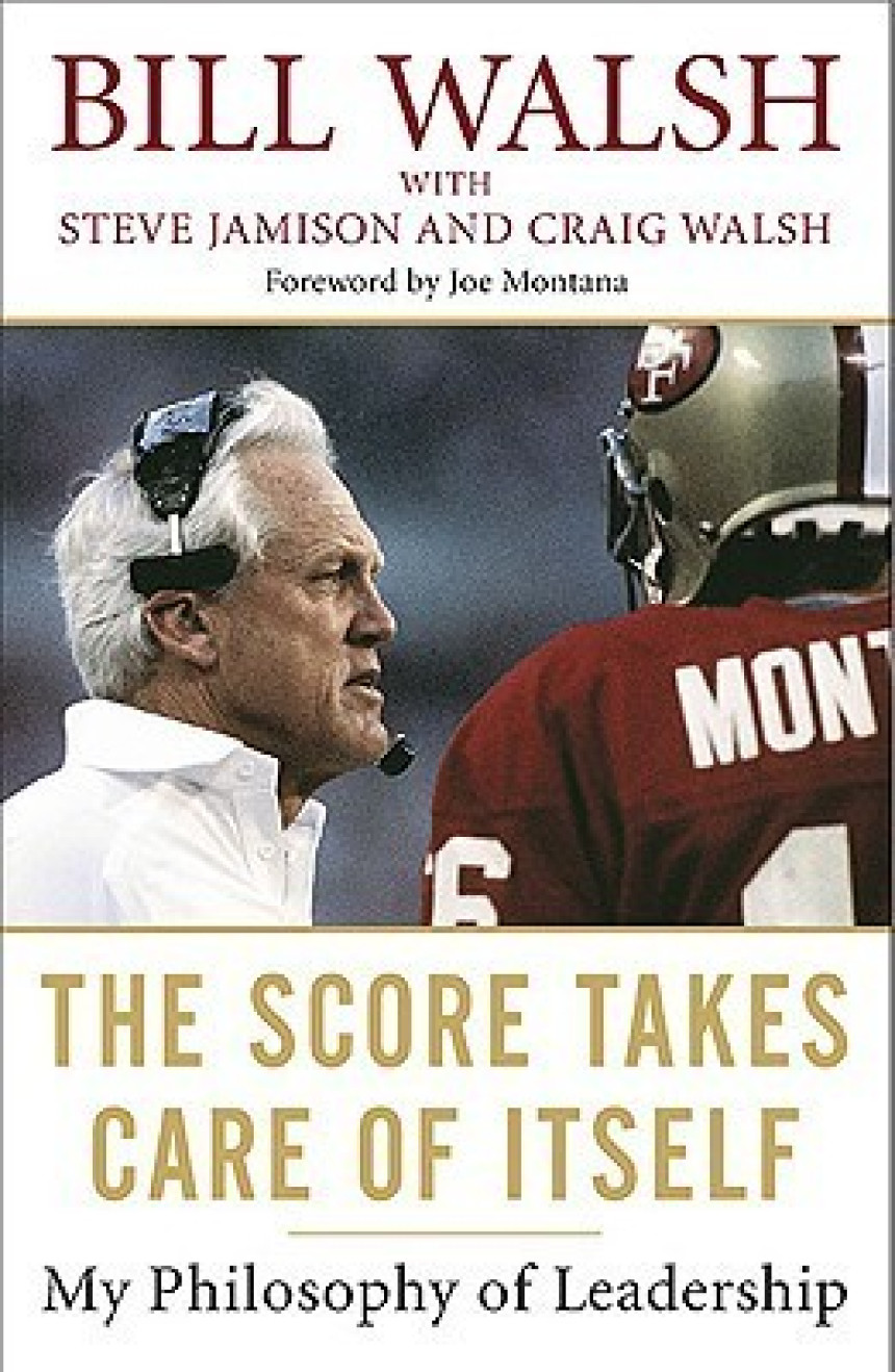 Free Download The Score Takes Care of Itself: My Philosophy of Leadership by Bill Walsh ,  Steve Jamison ,  Craig Walsh