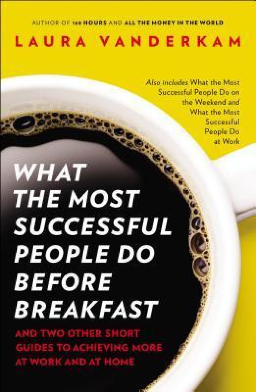 Free Download What the Most Successful People Do Before Breakfast: And Two Other Short Guides to Achieving More at Work and at Home by Laura Vanderkam