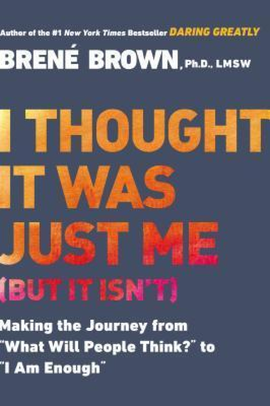 Free Download I Thought It Was Just Me (But It Isn't): Making the Journey from "What Will People Think?" to "I Am Enough" by Brené Brown