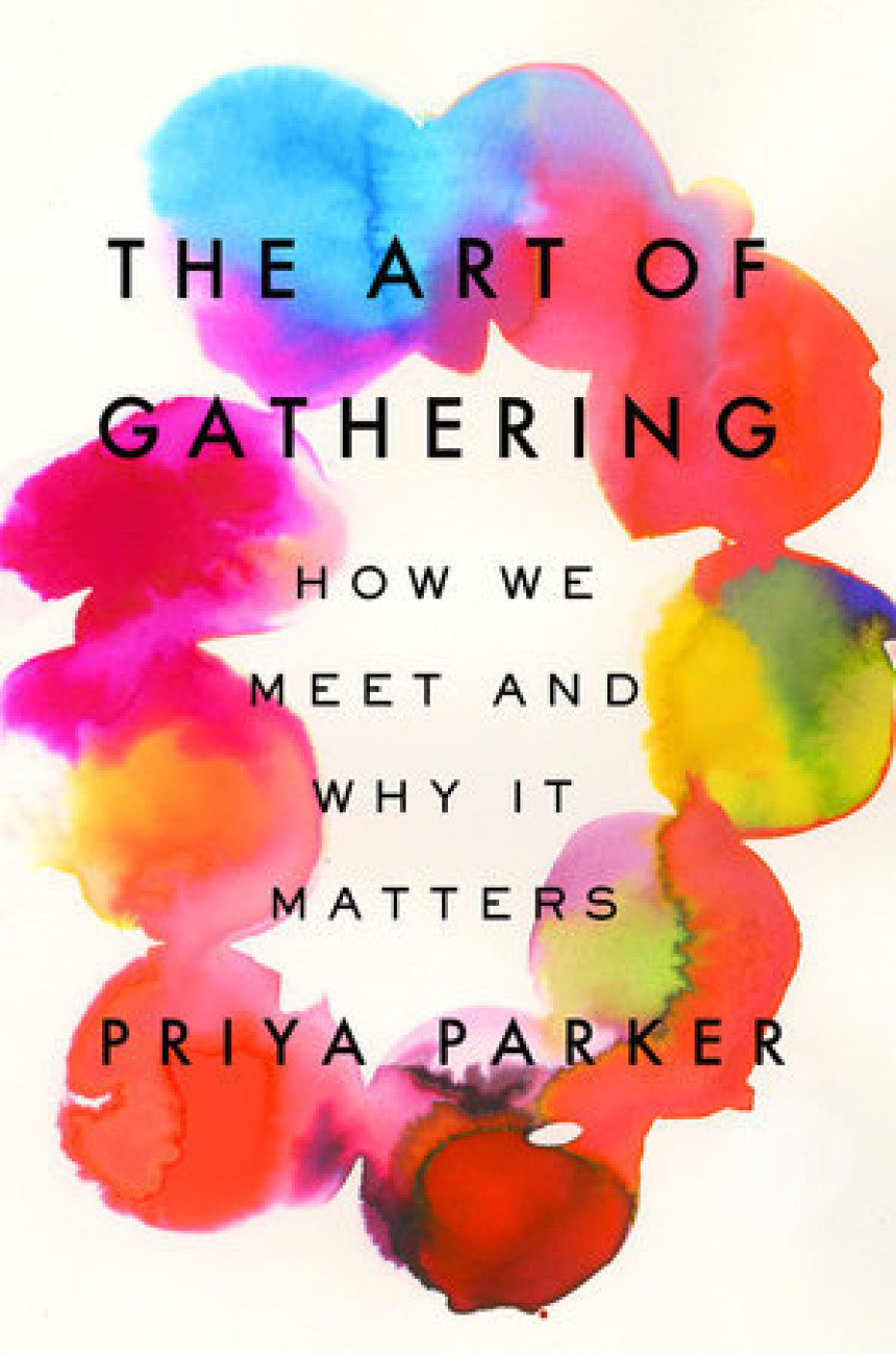 Free Download The Art of Gathering: How We Meet and Why It Matters by Priya Parker