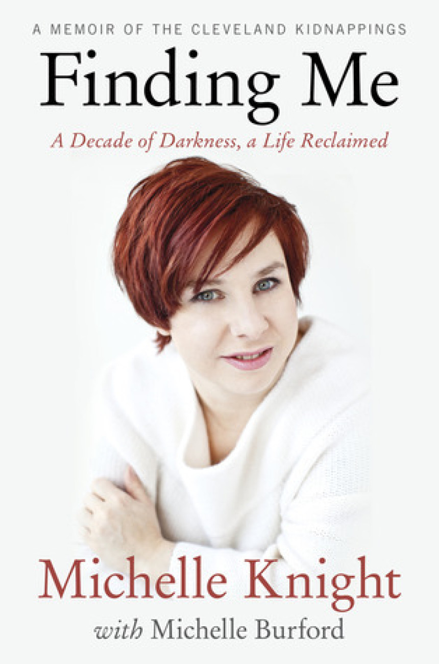 Free Download Finding Me: A Decade of Darkness, a Life Reclaimed - A Memoir of the Cleveland Kidnappings by Michelle Knight ,  Michelle Burford