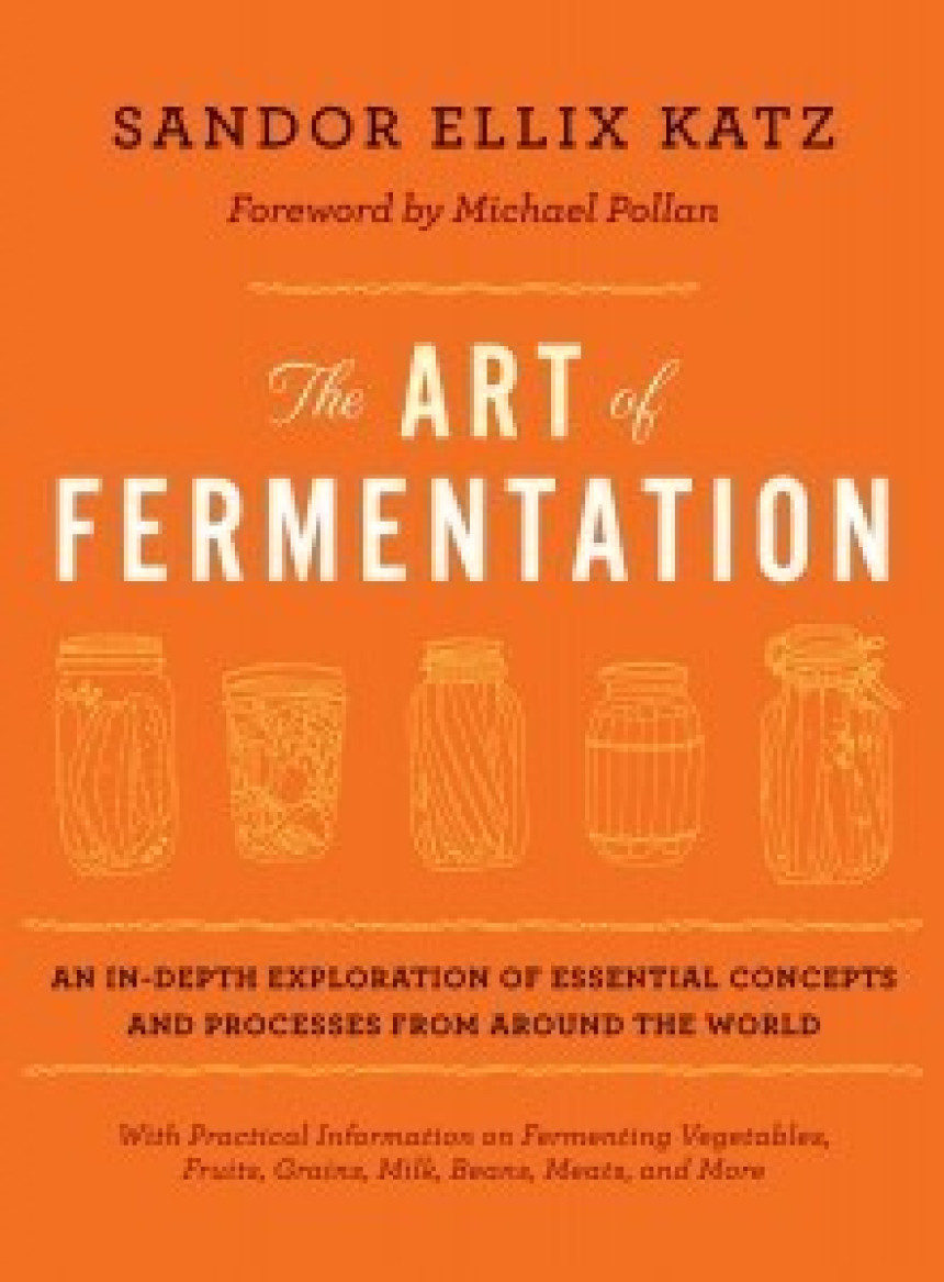 Free Download The Art of Fermentation: An in-Depth Exploration of Essential Concepts and Processes from Around the World by Sandor Ellix Katz