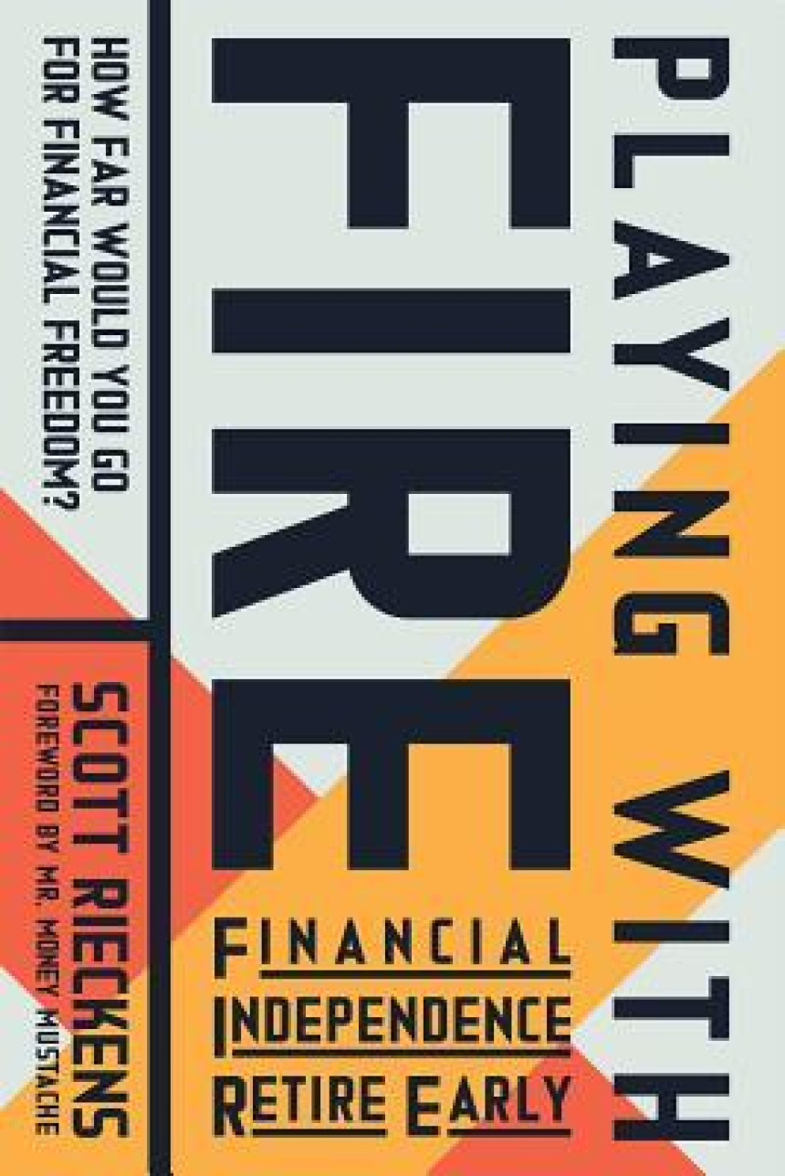 Free Download Playing with FIRE (Financial Independence Retire Early): How Far Would You Go for Financial Freedom? by Scott Rieckens ,  Mr. Money Mustache  (Foreword)