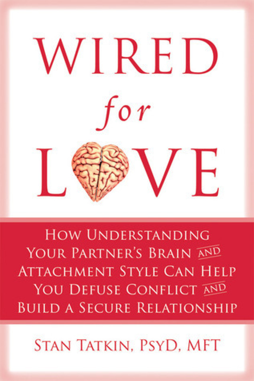 Free Download Wired for Love: How Understanding Your Partner's Brain and Attachment Style Can Help You Defuse Conflict and Build a Secure Relationship by Stan Tatkin ,  Harville Hendrix  (Foreword)