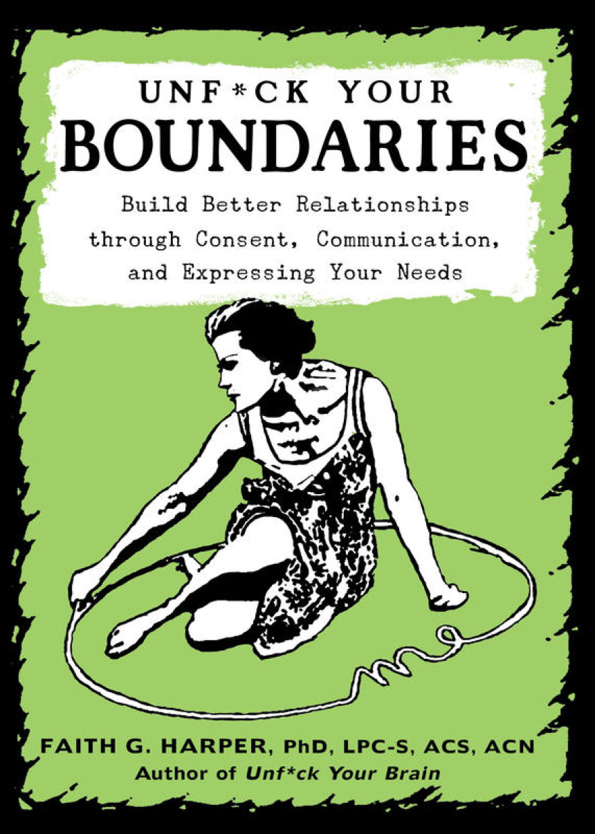 Free Download Unfuck Your Boundaries: Build Better Relationships Through Consent, Communication, and Expressing Your Needs by Faith G. Harper