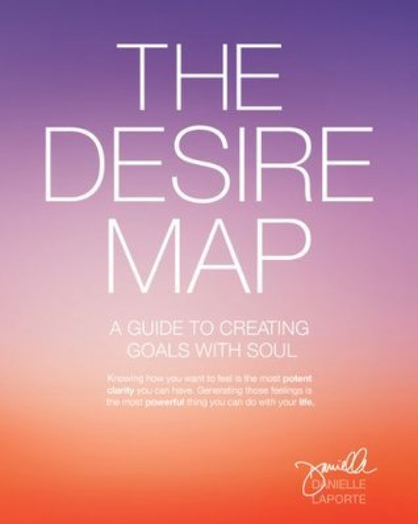 Free Download The Desire Map: A Guide to Creating Goals with Soul by Danielle LaPorte