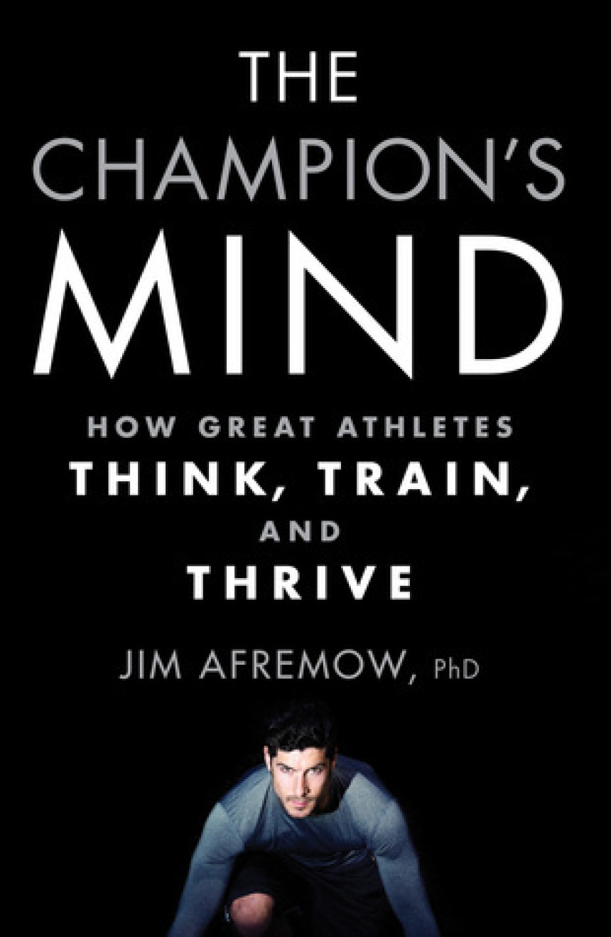 Free Download The Champion's Mind: How Great Athletes Think, Train, and Thrive by Jim Afremow ,  Jim Craig  (Foreword)