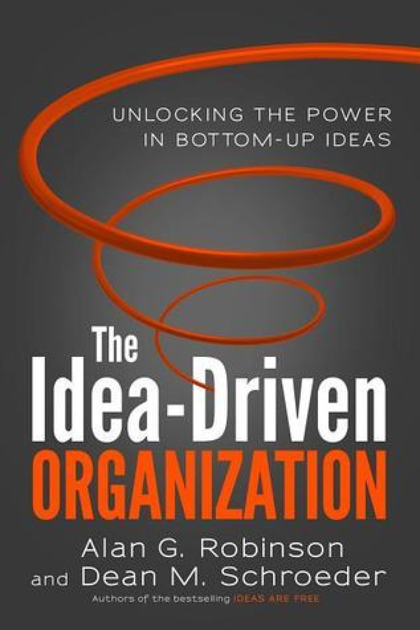 Free Download The Idea-Driven Organization: Unlocking the Power in Bottom-Up Ideas by Alan G. Robinson ,  Dean M. Schroeder