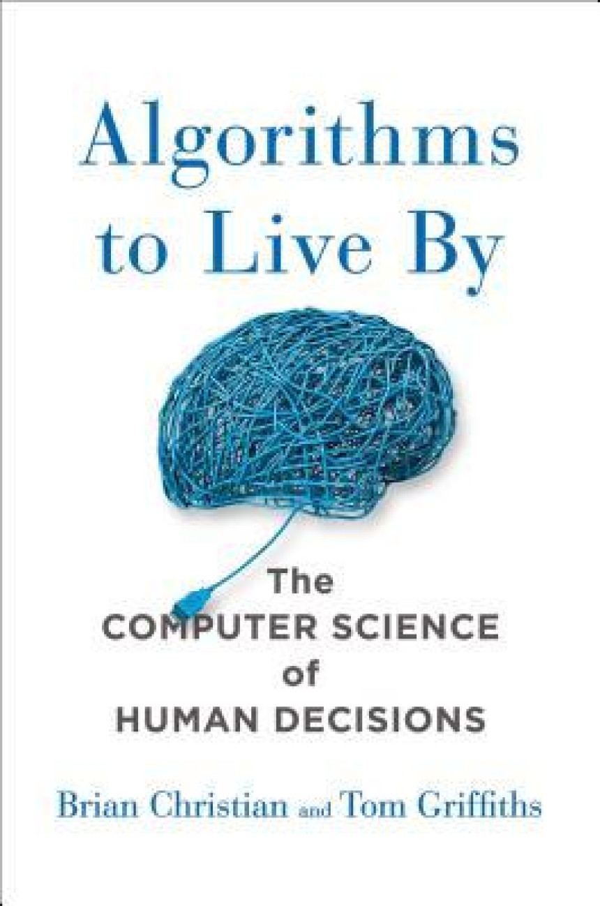 Free Download Algorithms to Live By: The Computer Science of Human Decisions by Brian Christian ,  Tom Griffiths