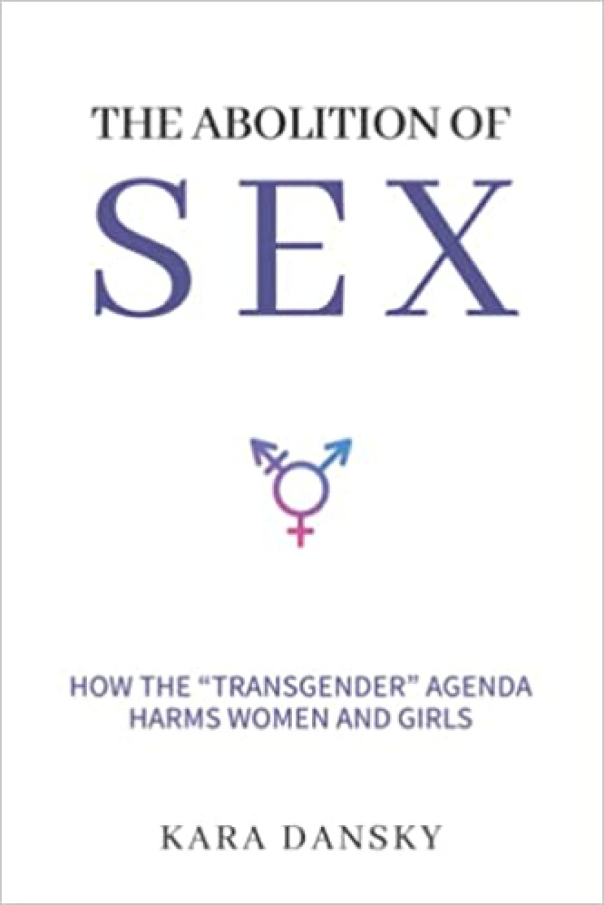 Free Download The Abolition of Sex: How the "Transgender" Agenda Harms Women and Girls by Kara Dansky