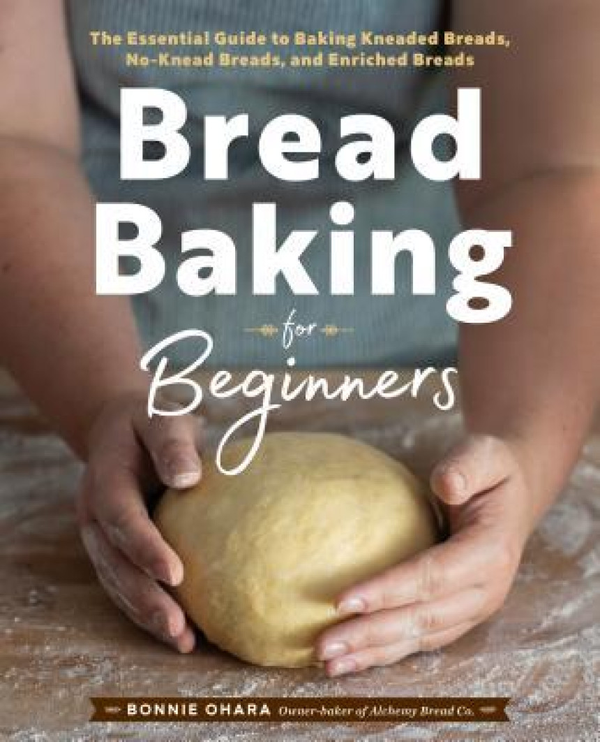 Free Download Bread Baking for Beginners: The Essential Guide to Baking Kneaded Breads, No-Knead Breads, and Enriched Breads by Bonnie Ohara