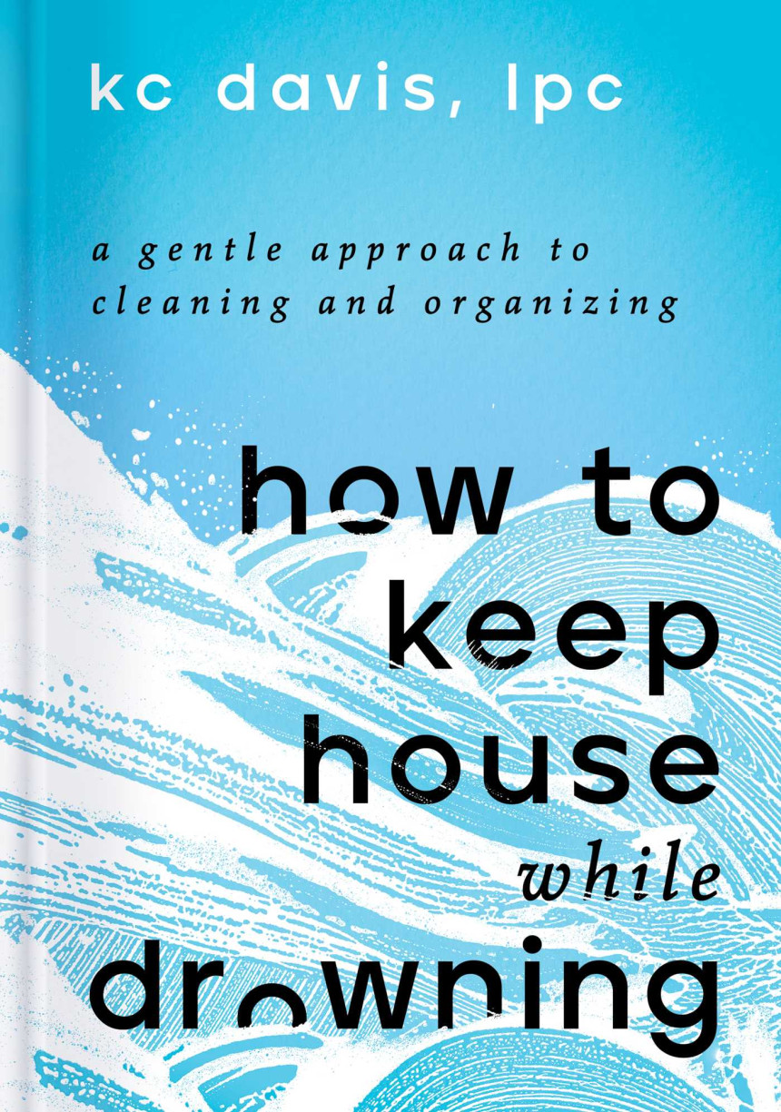 Free Download How to Keep House While Drowning: A Gentle Approach to Cleaning and Organizing by K.C. Davis