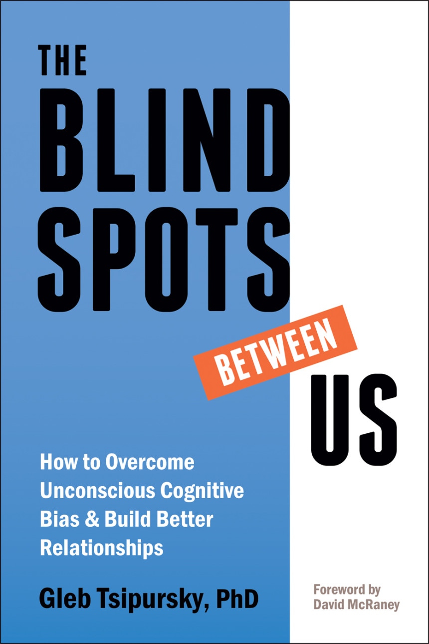 Free Download The Blindspots Between Us: How to Overcome Unconscious Cognitive Bias and Build Better Relationships by Gleb Tsipursky ,  David McRaney  (Foreword)