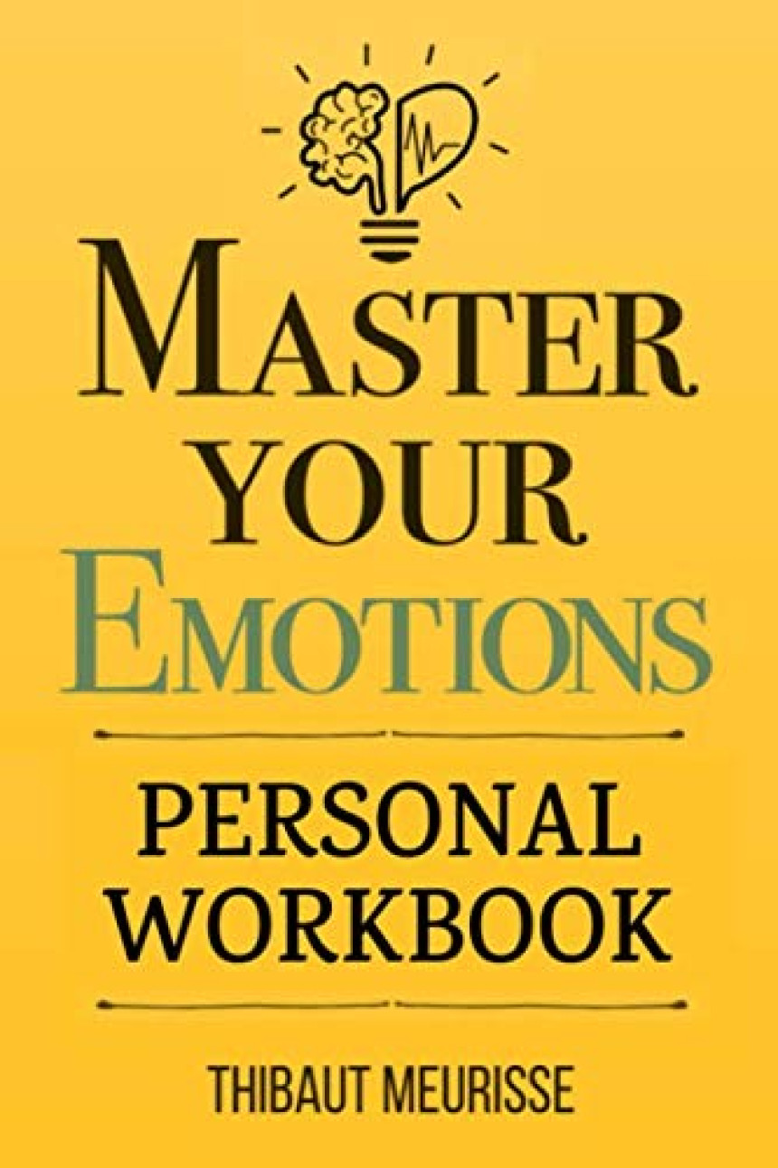 Free Download Master Your Emotions: A Practical Guide to Overcome Negativity and Better Manage Your Feelings (Personal Workbook) by Thibaut Meurisse