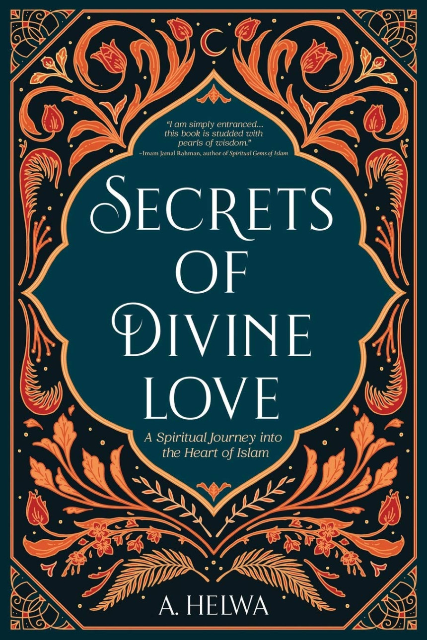 Free Download Secrets of Divine Love: A Spiritual Journey into the Heart of Islam by A. Helwa