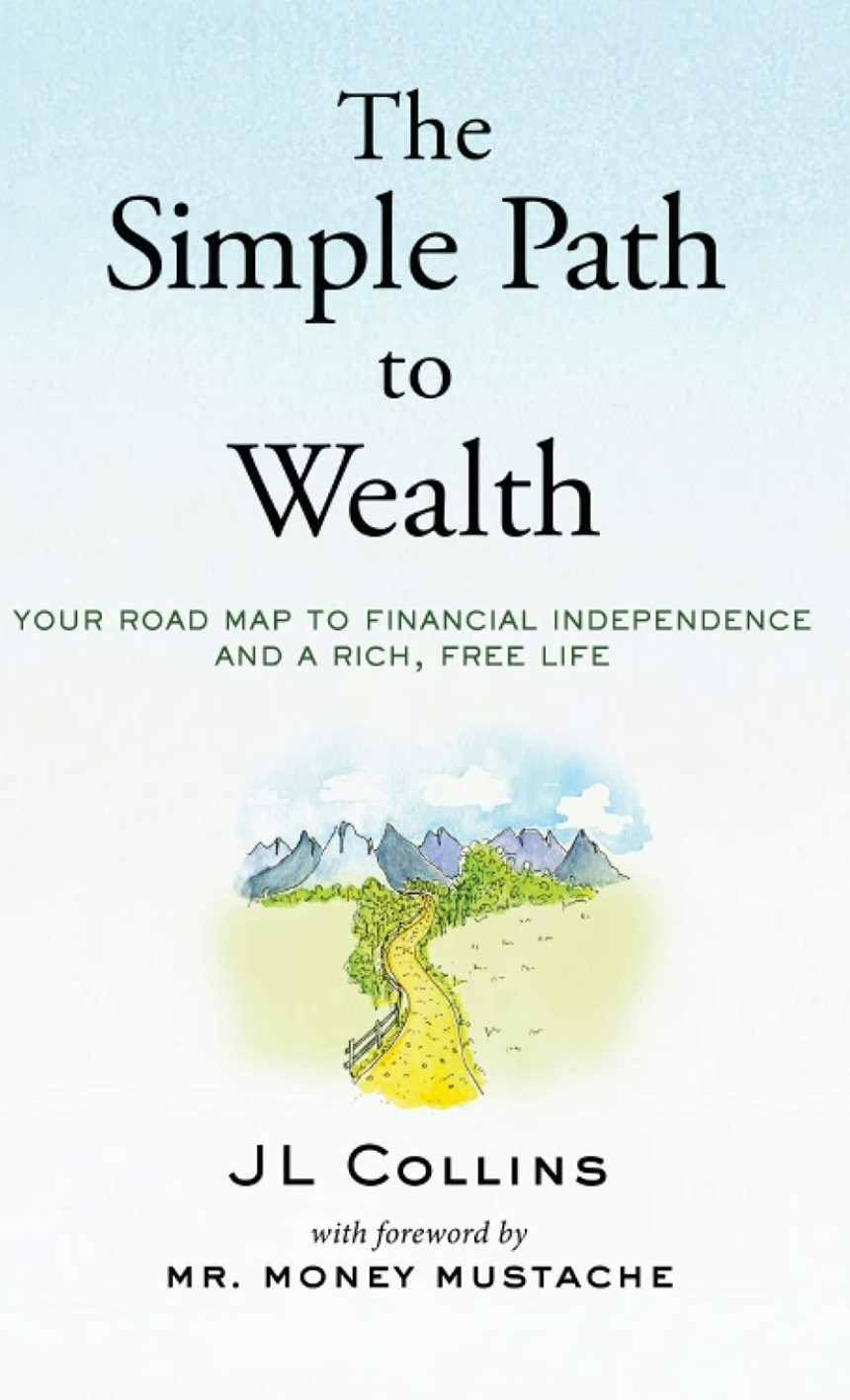 Free Download The Simple Path to Wealth: Your road map to financial independence and a rich, free life by JL Collins ,  Mr. Money Mustache  (Foreword)