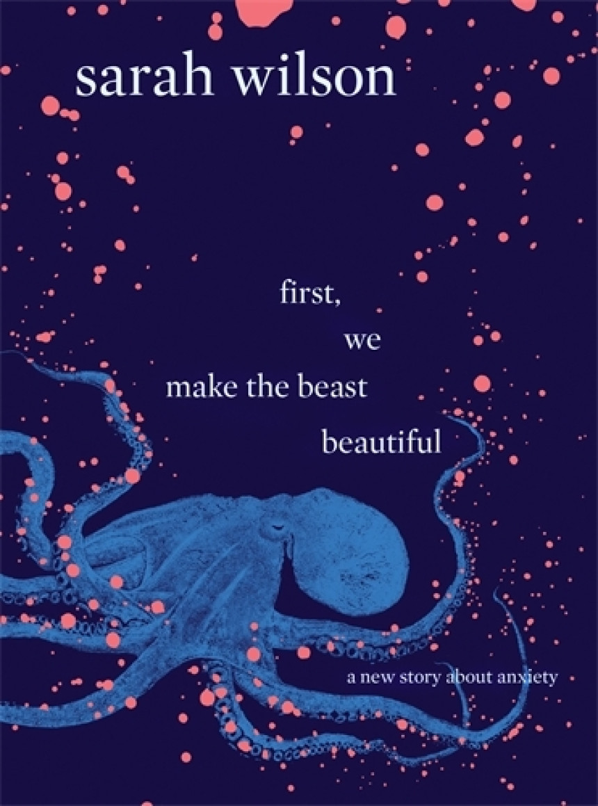 Free Download First, We Make the Beast Beautiful: A New Story About Anxiety by Sarah Wilson