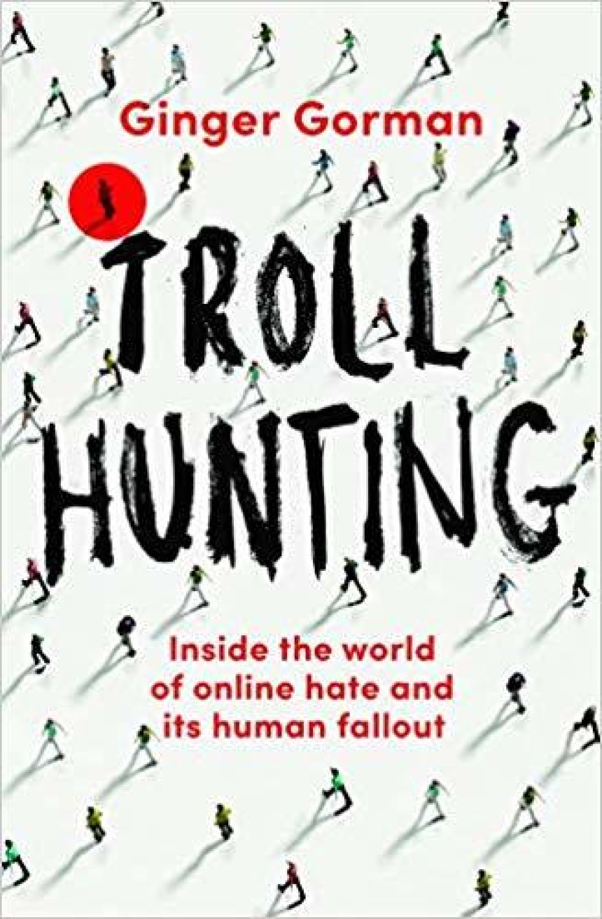 Free Download Troll Hunting: Inside the World of Online Hate and its Human Fallout by Ginger Gorman