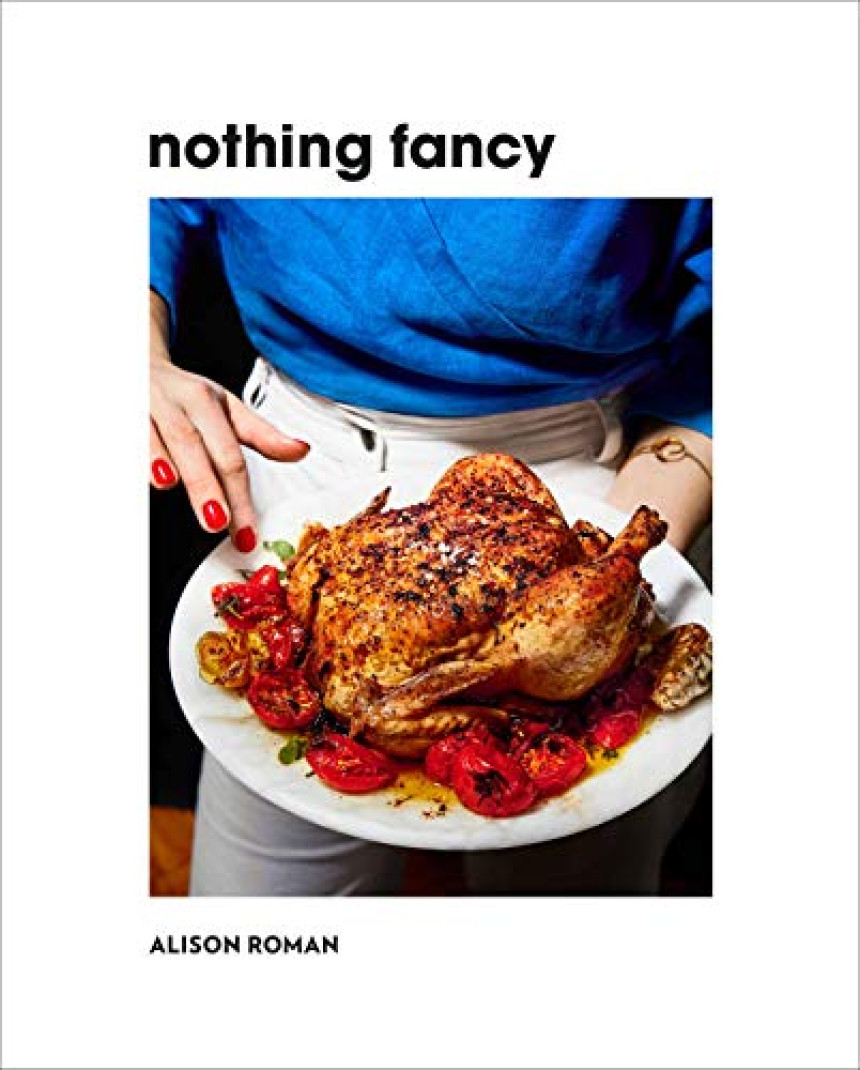 Free Download Nothing Fancy: Unfussy Food for Having People Over by Alison Roman