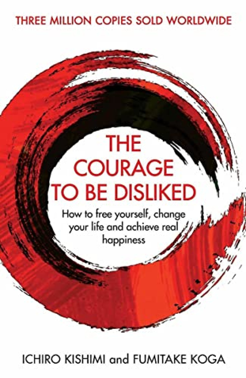 Free Download The Courage to Be Disliked: How to Free Yourself, Change your Life and Achieve Real Happiness by Ichiro Kishimi ,  Fumitake Koga