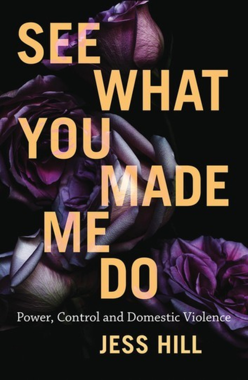 Free Download See What You Made Me Do: Power, Control and Domestic Violence by Jess Hill