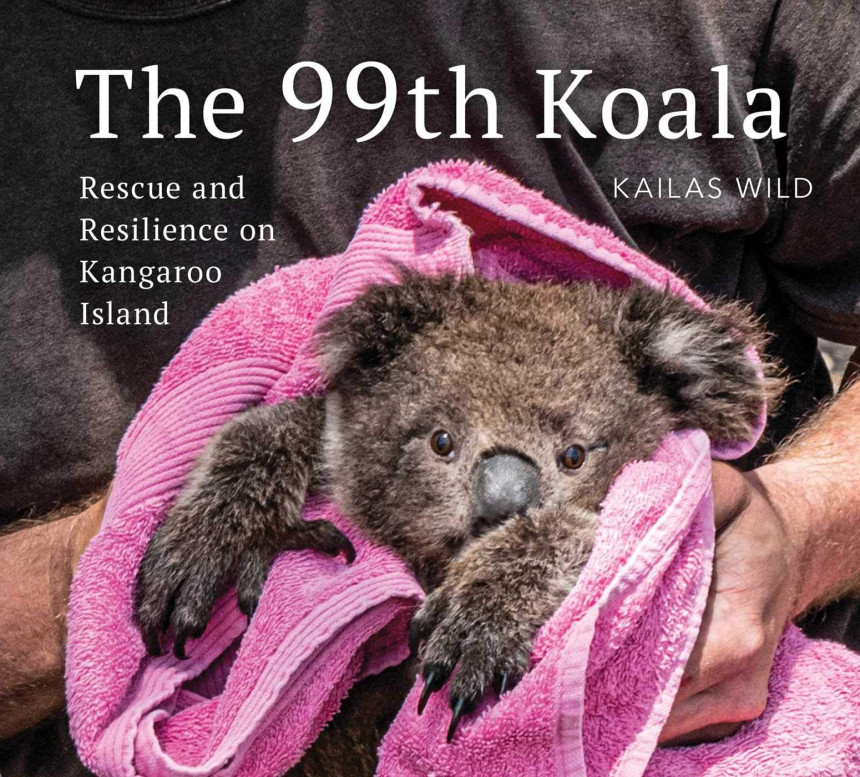 Free Download The 99th Koala: Rescue and resilience on Kangaroo Island by Kailas Wild