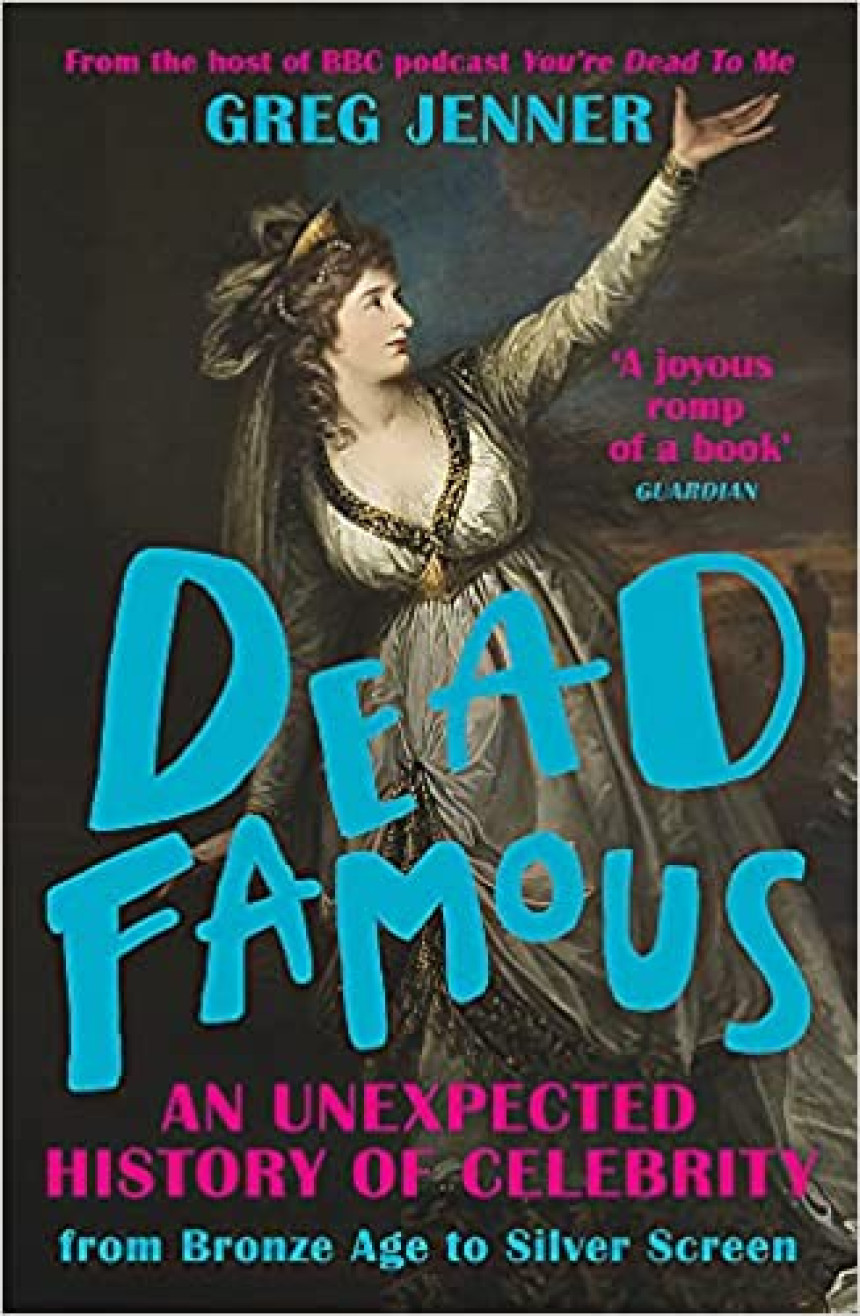 Free Download Dead Famous: An Unexpected History of Celebrity from Bronze Age to Silver Screen by Greg Jenner