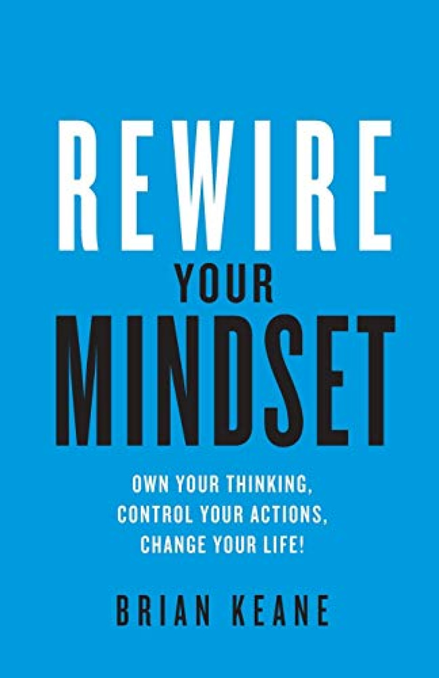 Free Download Rewire Your Mindset: Own Your Thinking, Control Your Actions, Change Your Life! by Brian Keane