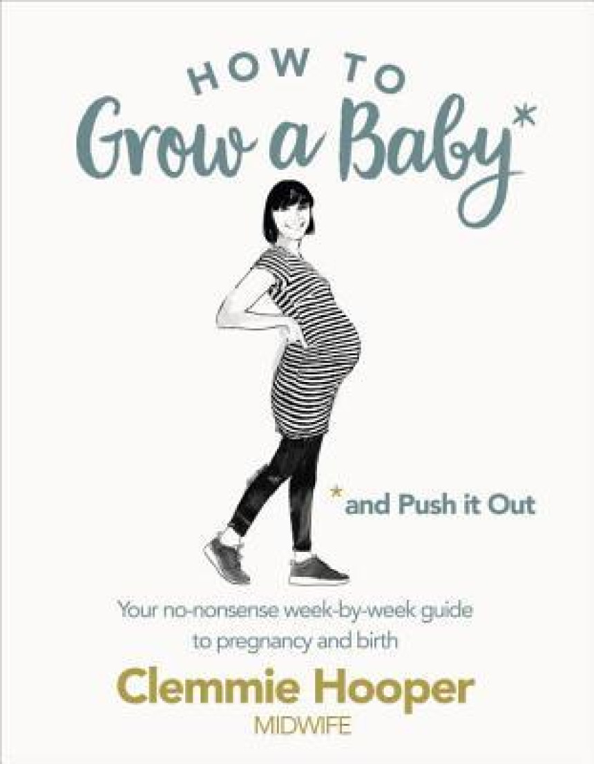 Free Download How to Grow a Baby and Push It Out: Your no-nonsense guide to pregnancy and birth by Clemmie Hooper