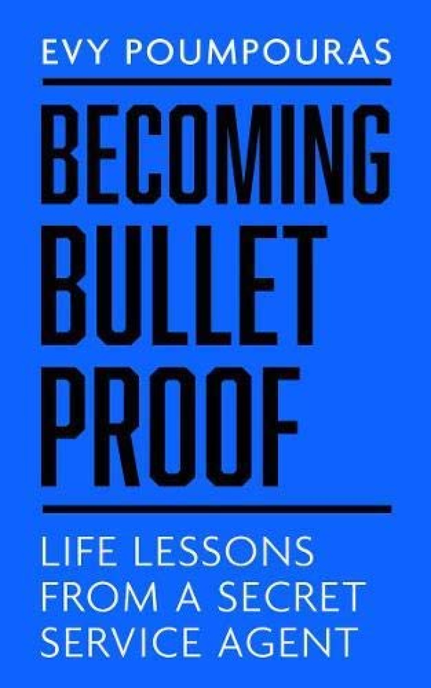 Free Download Becoming Bulletproof: Lessons in fearlessness from a former Secret Service Agent by Evy Poumpouras