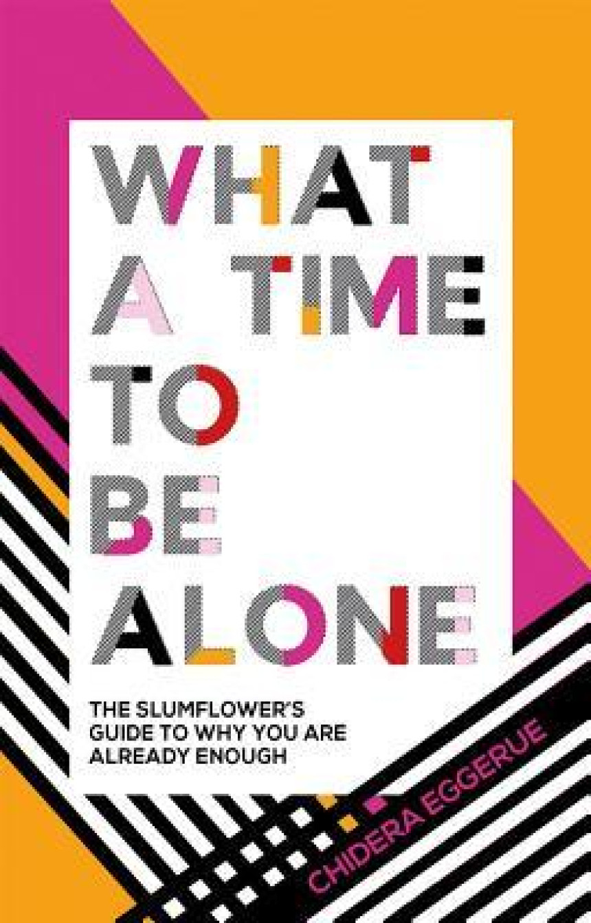 Free Download What a Time to Be Alone: The Slumflower's Guide to Why You Are Already Enough by Chidera Eggerue