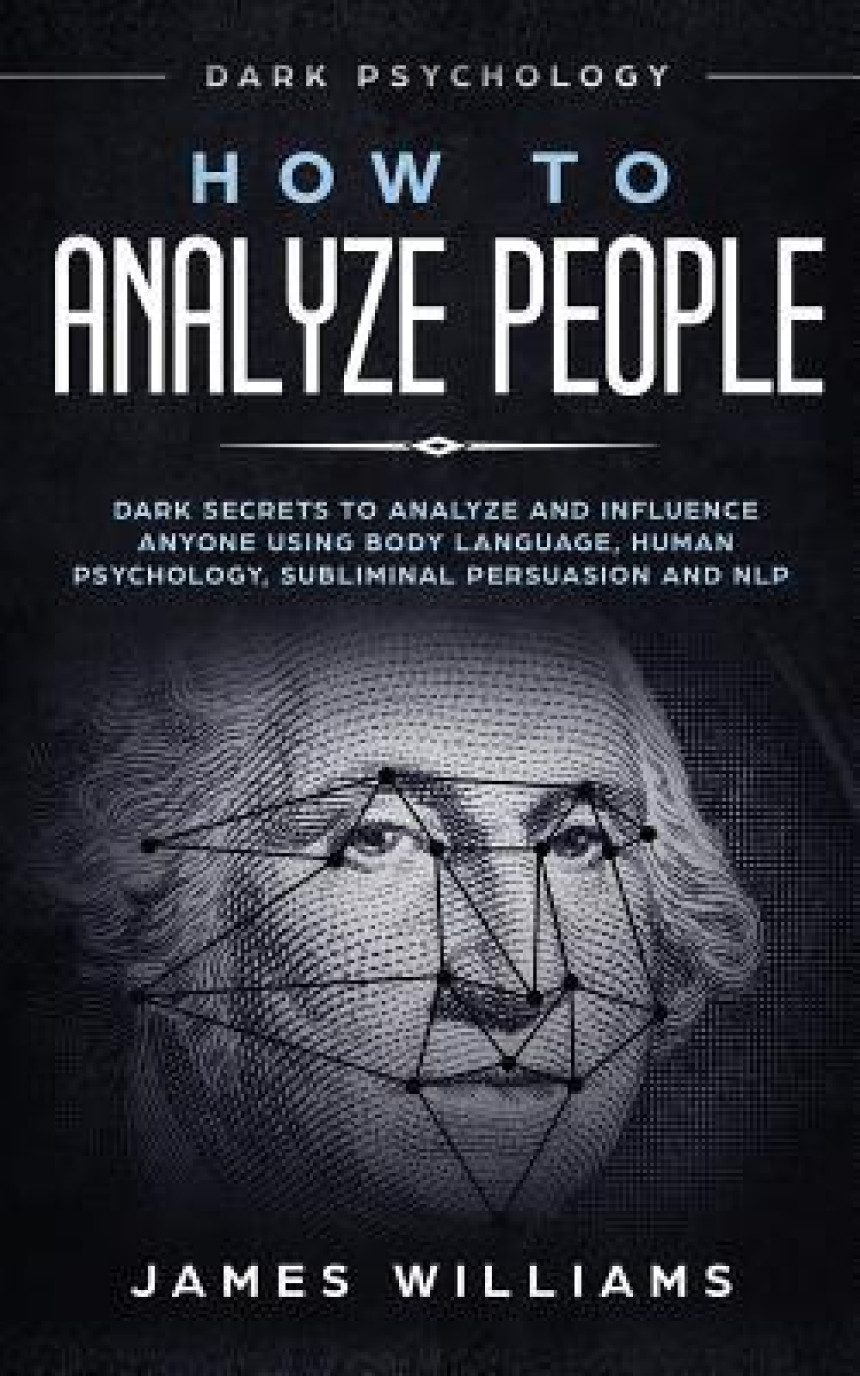 Free Download How to Analyze People: Dark Psychology - Dark Secrets to Analyze and Influence Anyone Using Body Language, Human Psychology, Subliminal Persuasion and NLP by James W. Williams