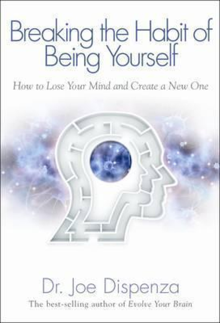 Free Download Breaking the Habit of Being Yourself: How to Lose Your Mind and Create a New One by Dr Joe Dispenza