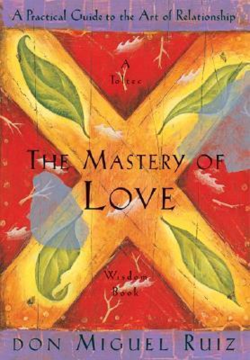 Free Download Toltec Wisdom The Mastery of Love: A Practical Guide to the Art of Relationship: A Toltec Wisdom Book by Miguel Ruiz