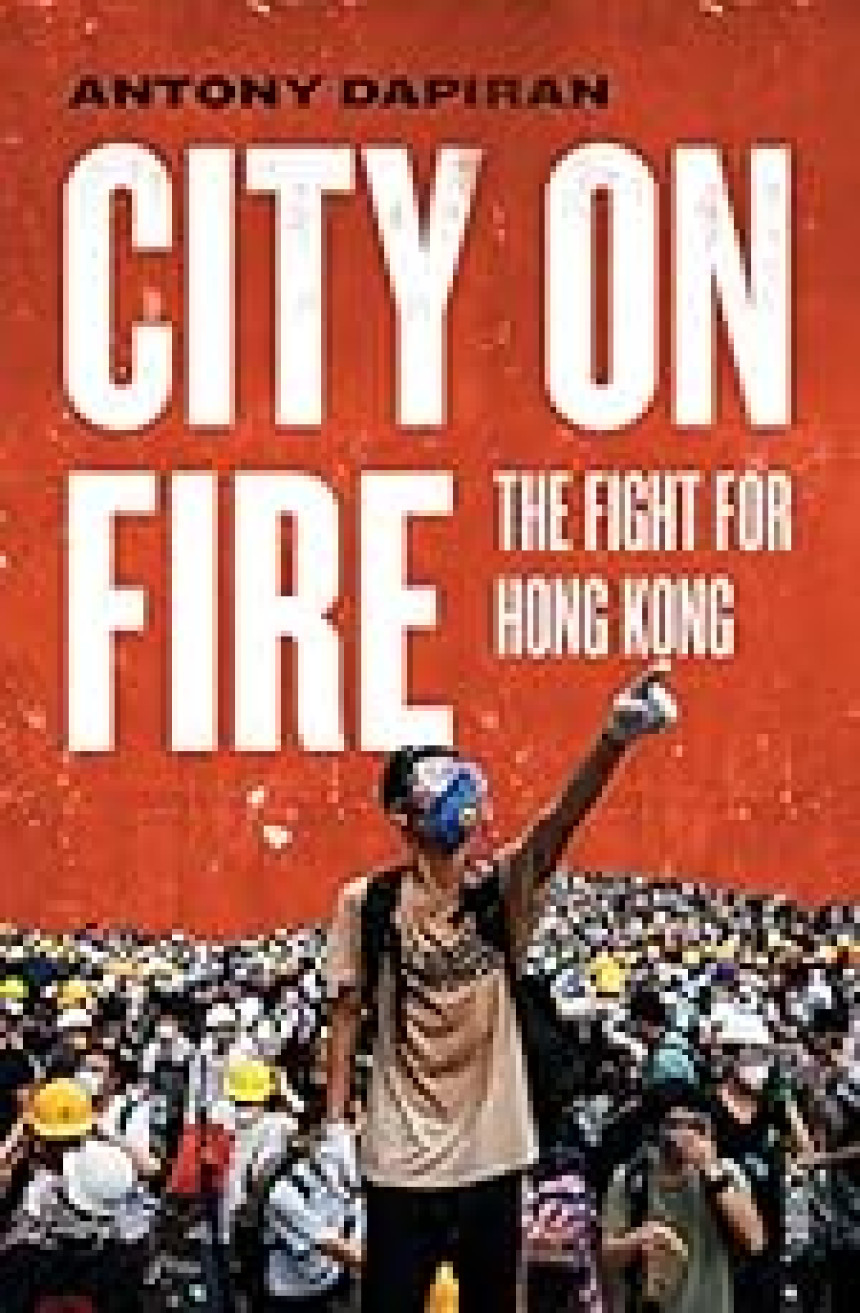 Free Download City on Fire: The Fight for Hong Kong by Antony Dapiran