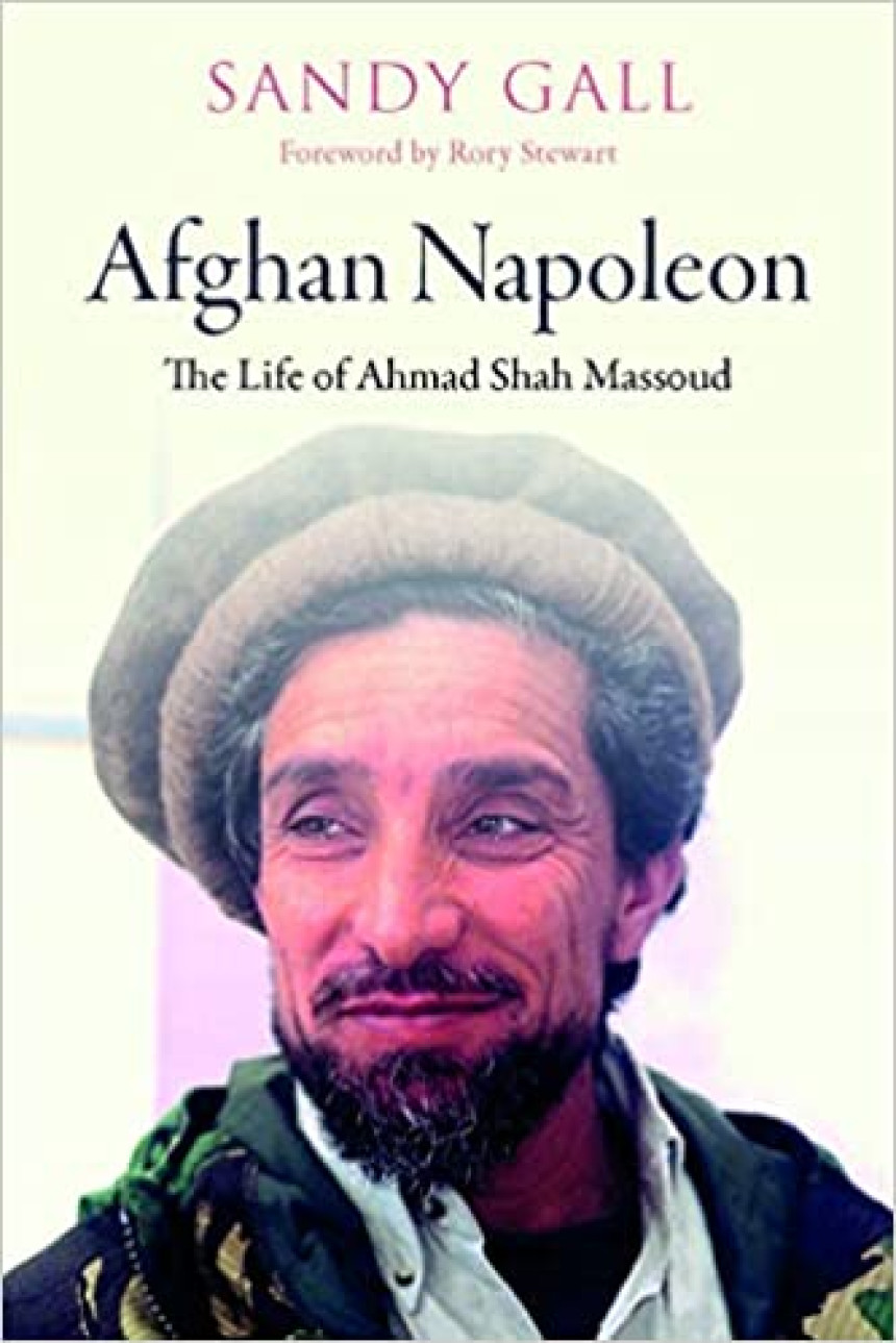 Free Download Afghan Napoleon: The Life of Ahmad Shah Massoud by Sandy Gall ,  Rory Stewart  (Foreword)