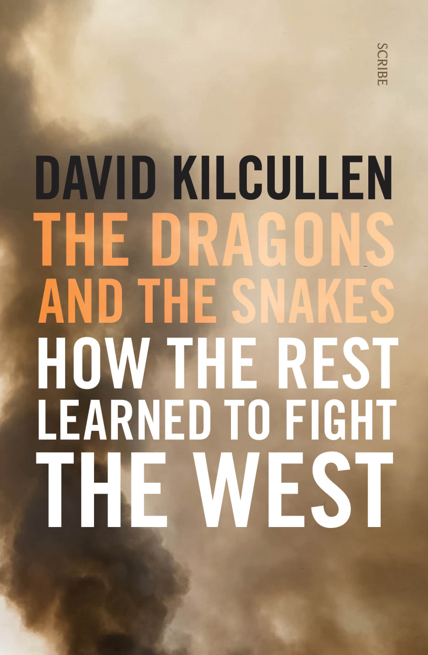 Free Download The Dragons and the Snakes: how the rest learned to fight the west by David Kilcullen