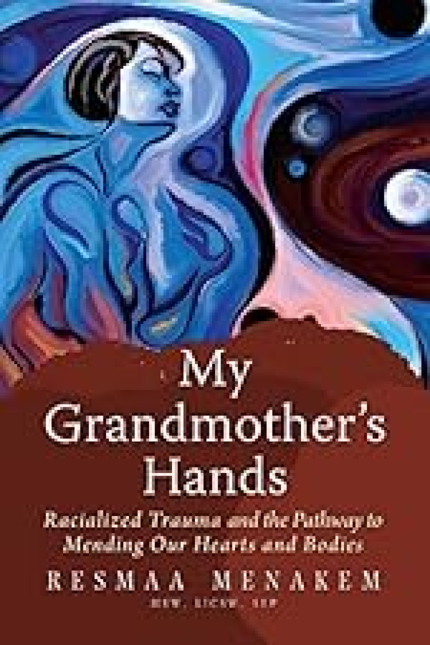 Free Download My Grandmother's Hands: Racialized Trauma and the Mending of Our Bodies and Hearts by Resmaa Menakem