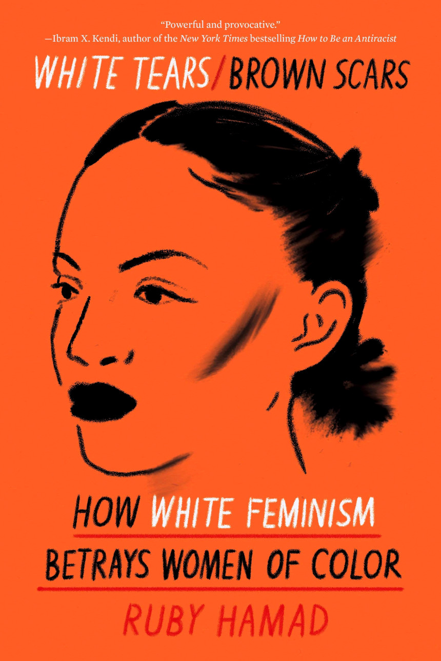 Free Download White Tears/Brown Scars: How White Feminism Betrays Women of Color by Ruby Hamad