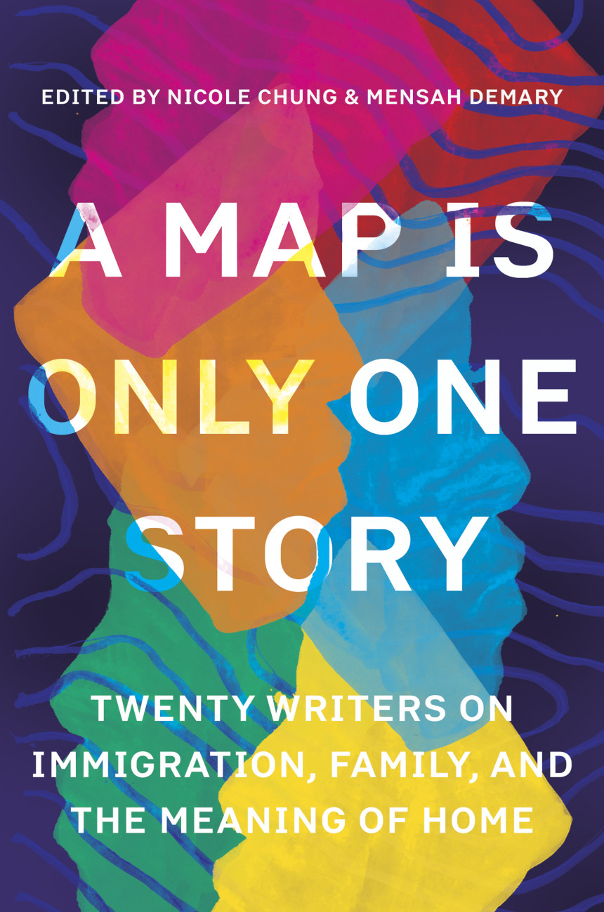 Free Download A Map Is Only One Story: Twenty Writers on Immigration, Family, and the Meaning of Home by Nicole Chung  (Editor) ,  Mensah Demary  (Editor)