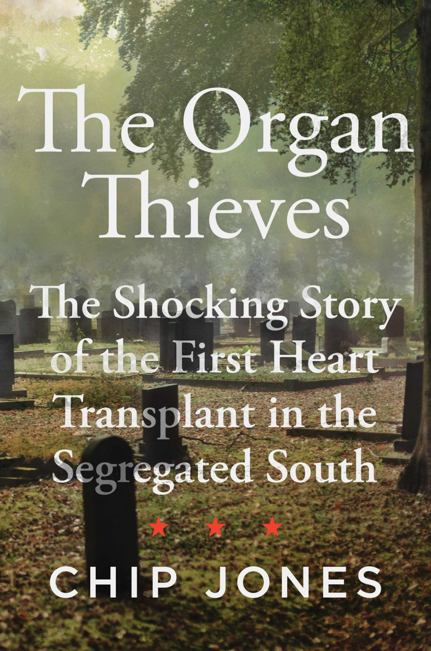 Free Download The Organ Thieves: The Shocking Story of the First Heart Transplant in the Segregated South by Chip Jones