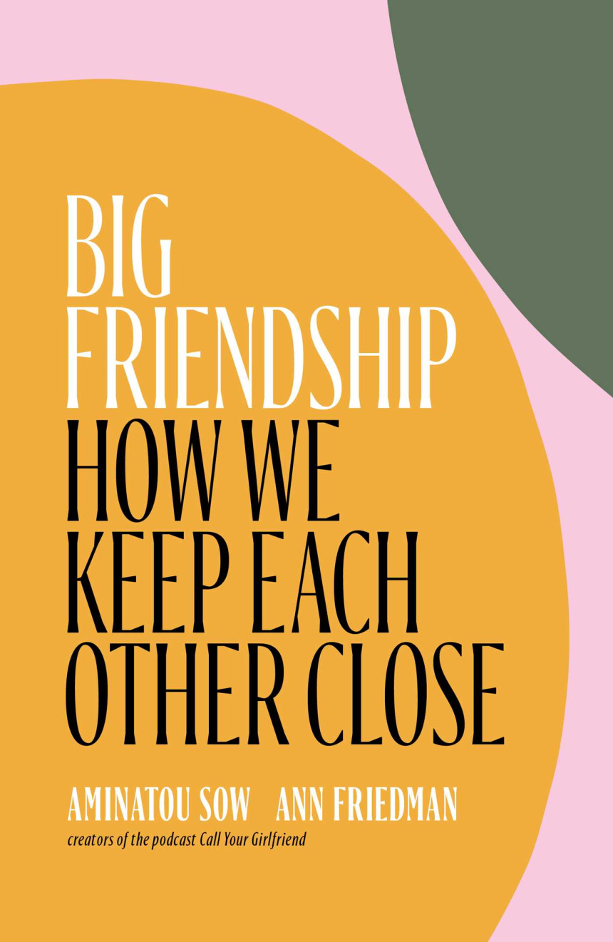 Free Download Big Friendship: How We Keep Each Other Close by Aminatou Sow ,  Ann Friedman