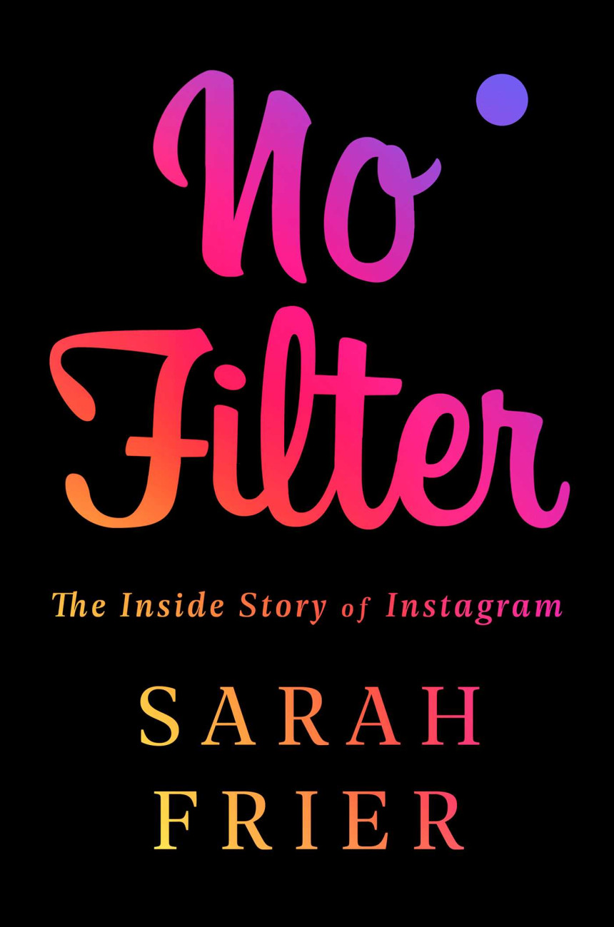 Free Download No Filter: The Inside Story of Instagram by Sarah Frier