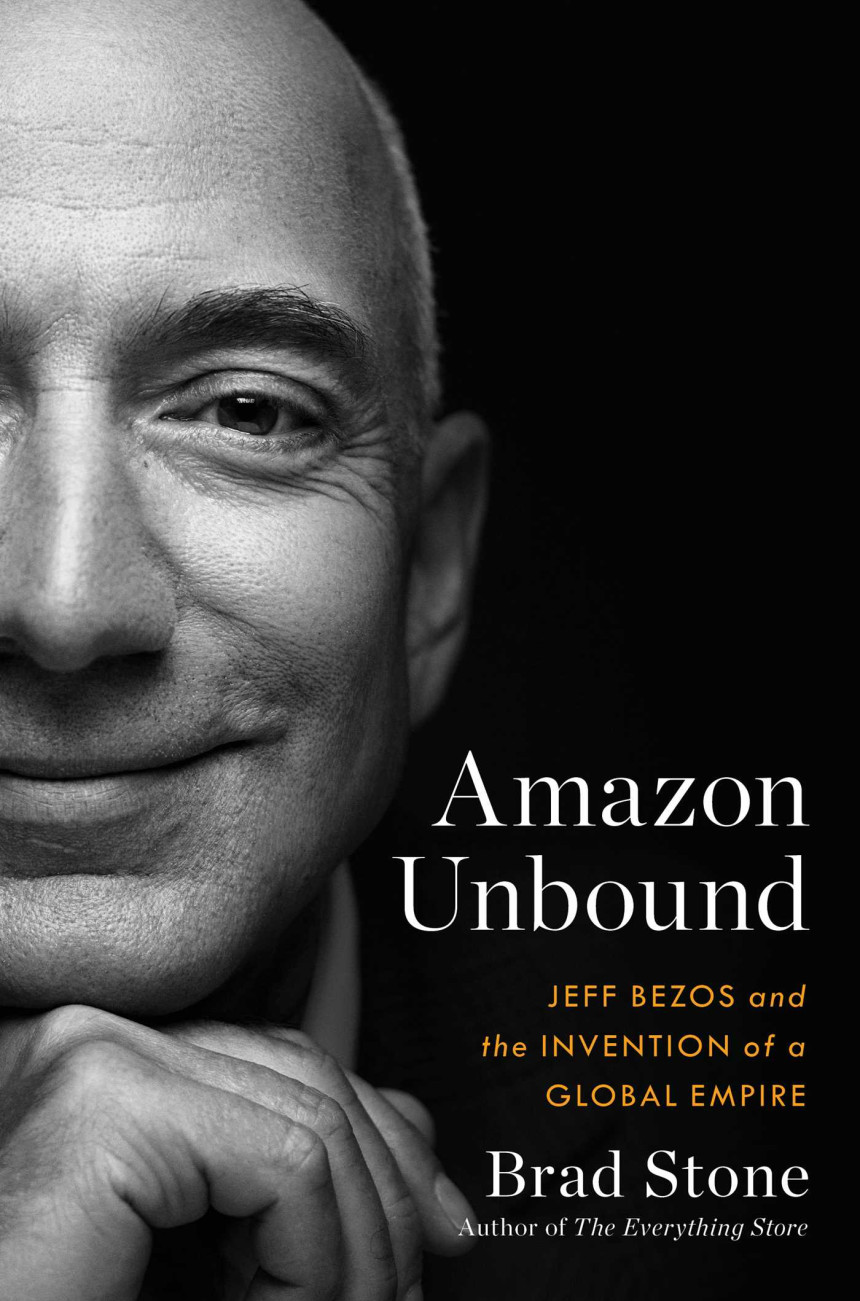 Free Download Amazon Unbound: Jeff Bezos and the Invention of a Global Empire by Brad Stone