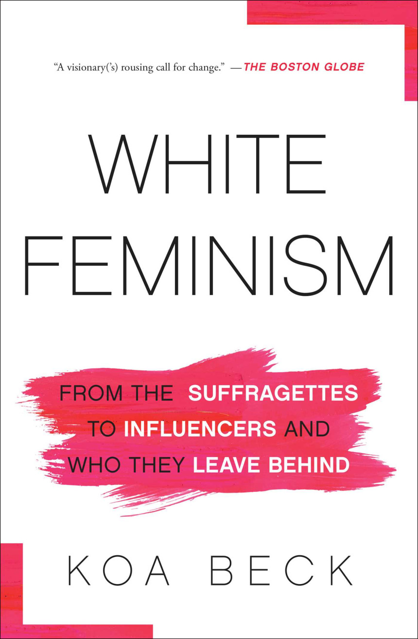 Free Download White Feminism: From the Suffragettes to Influencers and Who They Leave Behind by Koa Beck