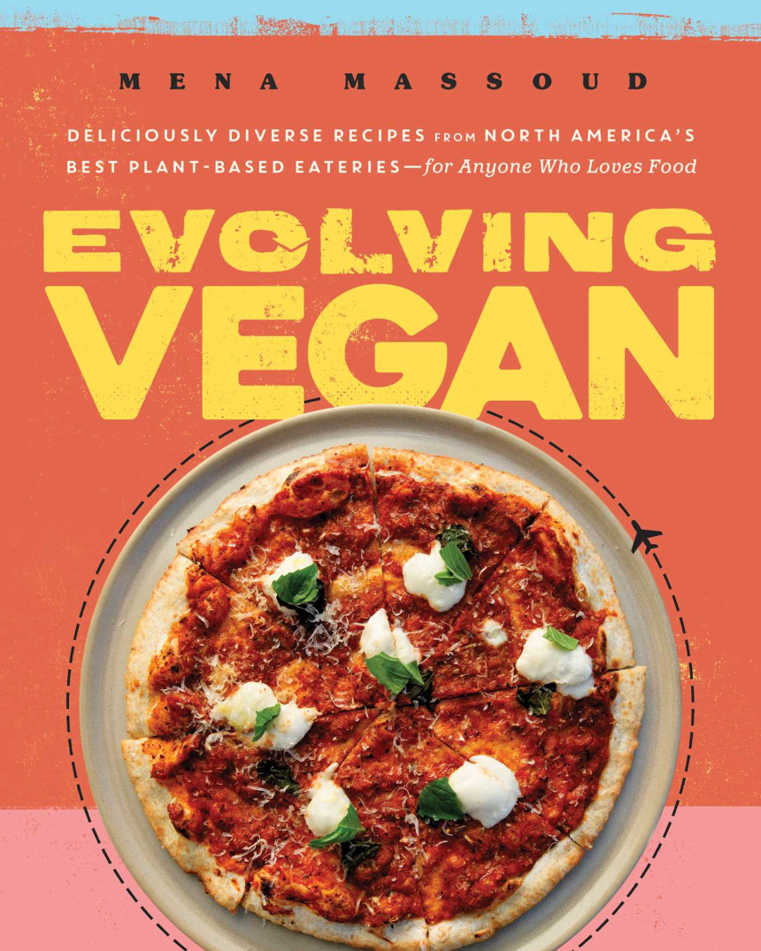 Free Download Evolving Vegan: Deliciously Diverse Recipes from North America's Best Plant-Based Eateries—for Anyone Who Loves Food by Mena Massoud