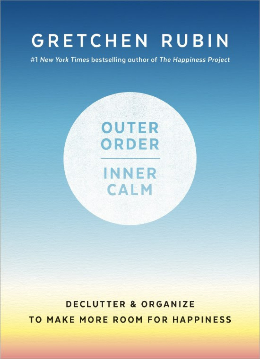 Free Download Outer Order, Inner Calm: Declutter & Organize to Make More Room for Happiness by Gretchen Rubin