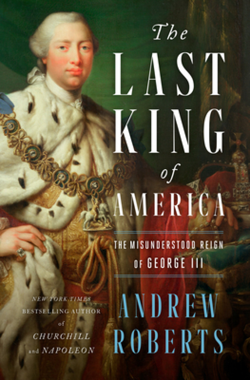 Free Download The Last King of America: The Misunderstood Reign of George III by Andrew Roberts