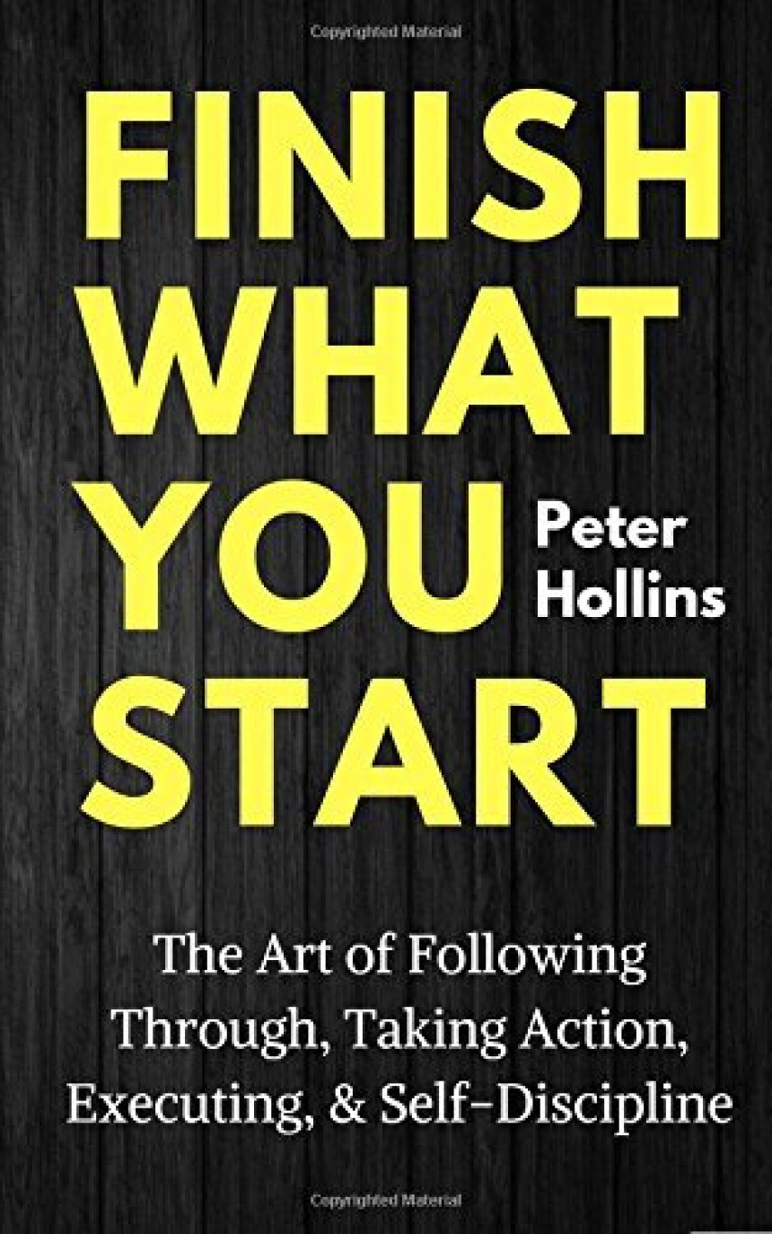 Free Download Finish What You Start: The Art of Following Through, Taking Action, Executing, & Self-Discipline by Peter Hollins