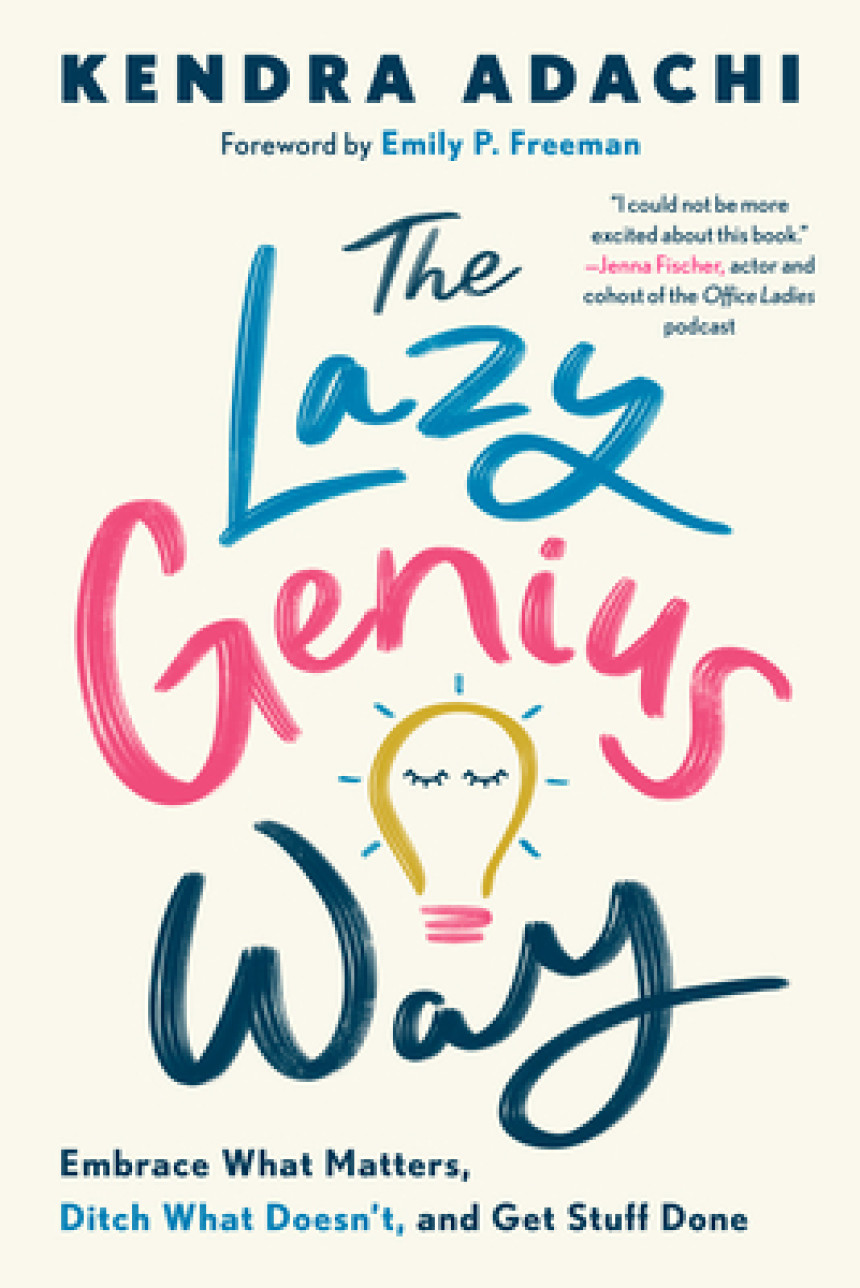 Free Download The Lazy Genius Way: Embrace What Matters, Ditch What Doesn't, and Get Stuff Done by Kendra Adachi ,  Emily P. Freeman  (Foreword)